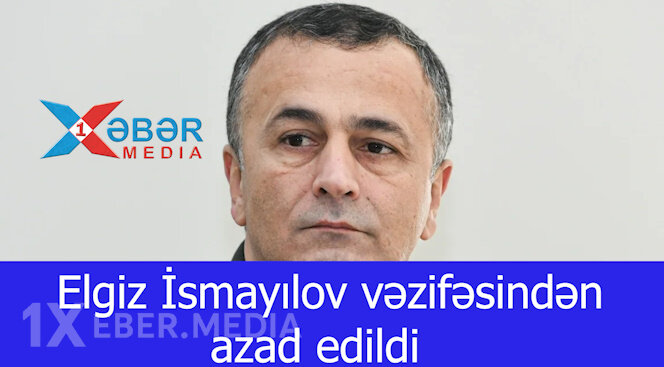 Elgiz İsmayılov vəzifəsindən azad edildi-VİDEO