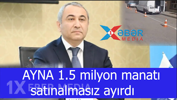 Anar Rzayevin AYNA-sı 1.5 milyon manatı satınalmasız ayırdı-VİDEO
