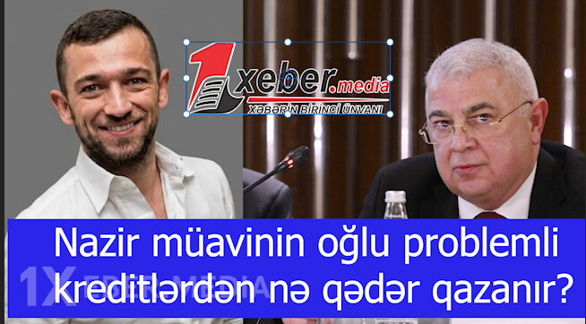 Nazir müavinin oğlu problemli kreditlərdən nə qədər qazanır?-VİDEO