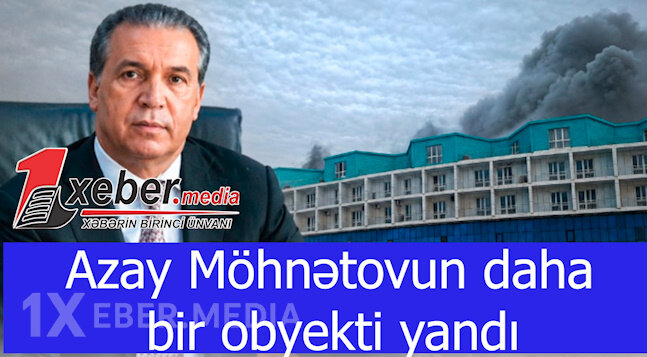 Azay Möhnətovun daha bir obyekti yandı-VİDEO