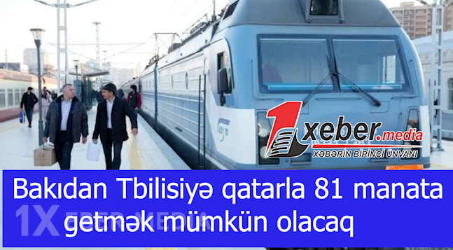 Bakıdan Tbilisiyə qatarla 81 manata getmək mümkün olacaq-VİDEO