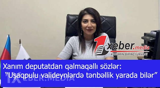 Xanım deputatdan qalmaqallı sözlər: “Uşaqpulu valideynlərdə tənbəllik yarada bilər”-VİDEO