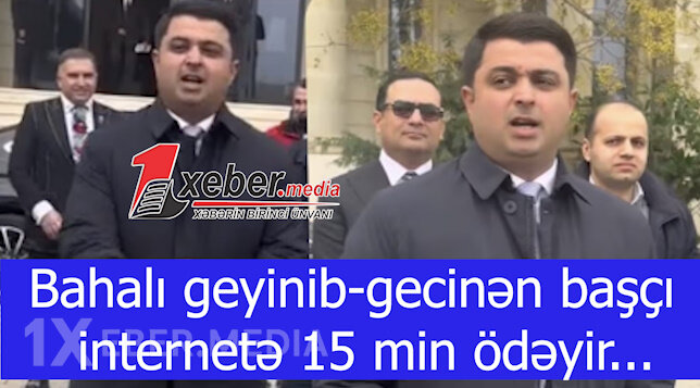 Bahalı geyinib-gecinən başçı internetə 15 min ödəyir...-VİDEO