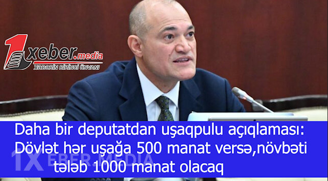 Daha bir deputatdan uşaqpulu açıqlaması:Dövlət hər uşağa 500 manat versə,növbəti tələb 1000 manat olacaq-VİDEO
