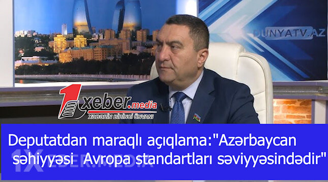 Deputatdan maraqlı açıqlama:"Azərbaycan səhiyyəsi  Avropa standartları səviyyəsindədir"-VİDEO