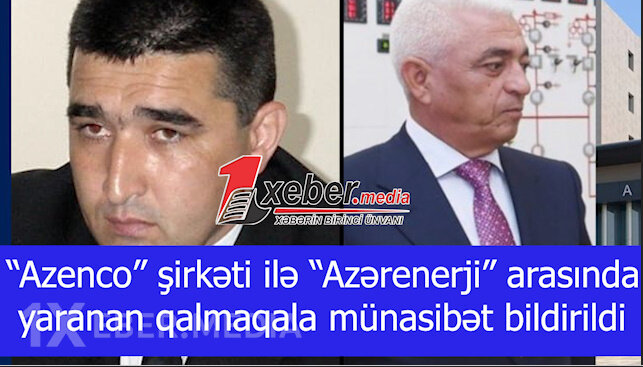 “Azenco” şirkəti ilə “Azərenerji” arasında yaranan qalmaqala münasibət bildirildi