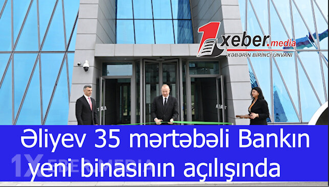 Əliyev 35 mərtəbəli Bankın yeni binasının açılışında -VİDEO