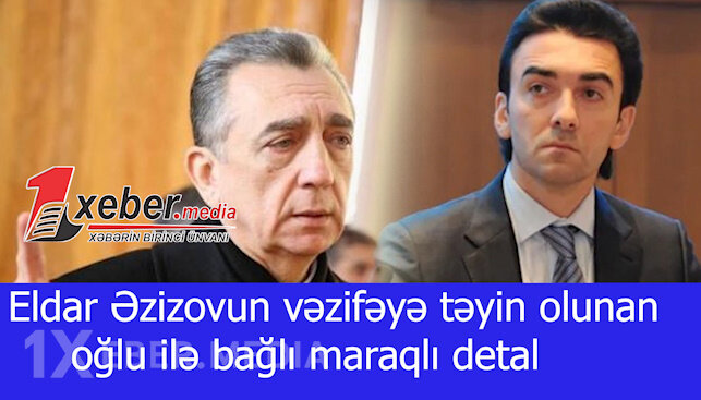 Eldar Əzizovun vəzifəyə təyin olunan oğlu ilə bağlı maraqlı detal-VİDEO