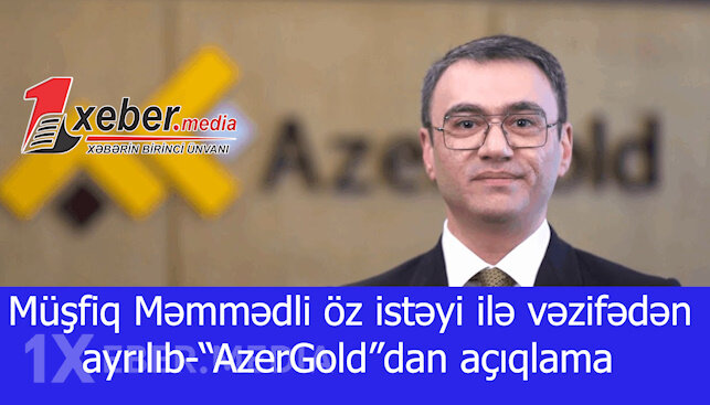 Müşfiq Məmmədli öz istəyi ilə vəzifədən ayrılıb-“AzerGold”dan açıqlama-VİDEO