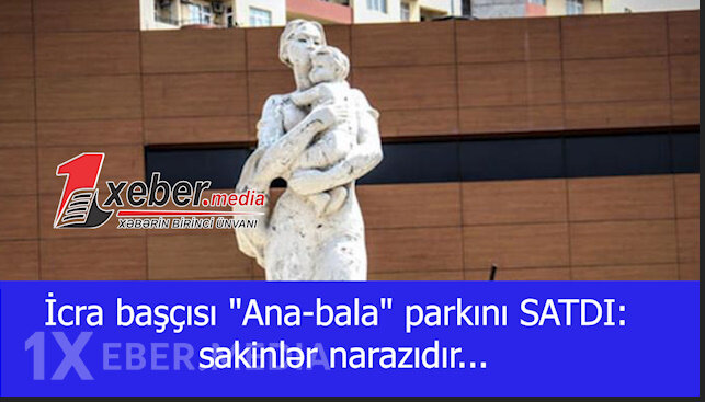 İcra başçısı "Ana-bala" parkını SATDI: sakinlər narazıdır...-VİDEO