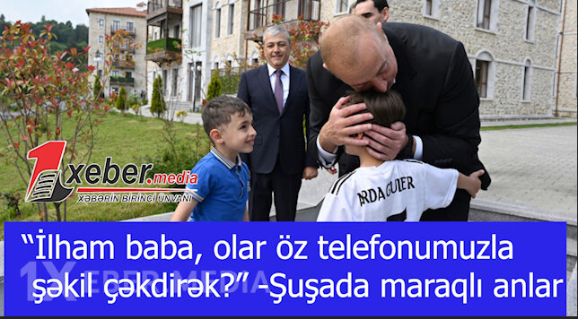 “İlham baba, olar öz telefonumuzla şəkil çəkdirək?” -Şuşada maraqlı anlar-VİDEO
