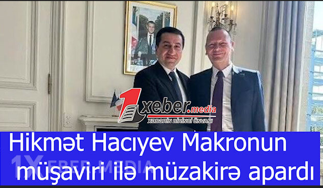 Hikmət Hacıyev Makronun müşaviri ilə müzakirə apardı-VİDEO