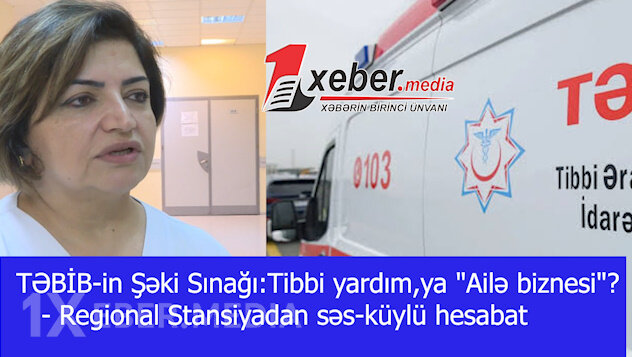 TƏBİB-in Şəki Sınağı:Tibbi yardım,ya "Ailə biznesi"?- Regional Stansiyadan səs-küylü hesabat-VİDEO