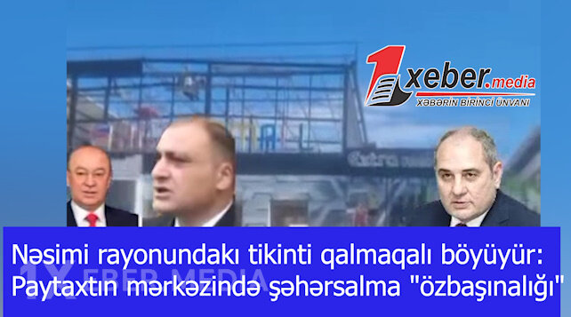 Nəsimi rayonundakı tikinti qalmaqalı böyüyür:Paytaxtın mərkəzində şəhərsalma "özbaşınalığı"-VİDEO