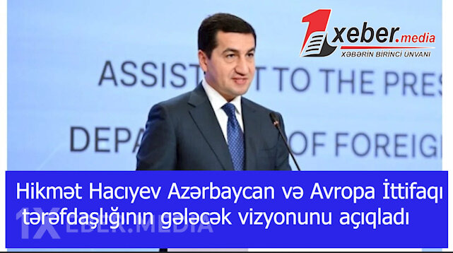Hikmət Hacıyev Azərbaycan və Avropa İttifaqı tərəfdaşlığının gələcək vizyonunu açıqladı-VİDEO