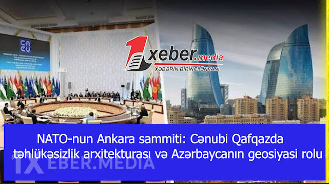 NATO-nun Ankara sammiti: Cənubi Qafqazda təhlükəsizlik arxitekturası və Azərbaycanın geosiyasi rolu-VİDEO