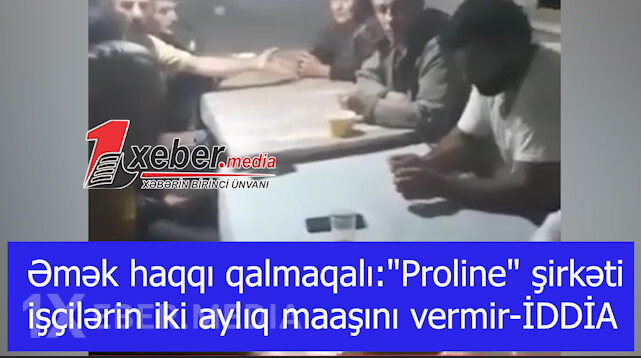 Əmək haqqı qalmaqalı:"Proline" şirkəti işçilərin iki aylıq maaşını vermir-İDDİA-VİDEO