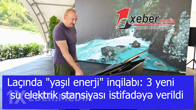 Laçında "yaşıl enerji" inqilabı: 3 yeni su elektrik stansiyası istifadəyə verildi-VİDEO