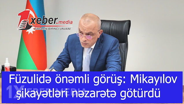 Füzulidə önəmli görüş: Mikayılov sədri şikayətləri nəzarətə götürdü-VİDEO