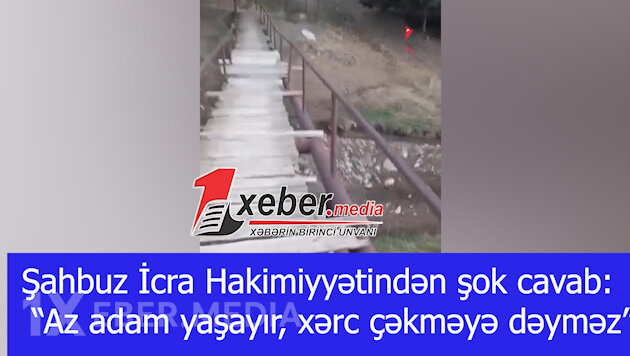 Şahbuz İcra Hakimiyyətindən şok cavab: “Az adam yaşayır, xərc çəkməyə dəyməz”-VİDEO