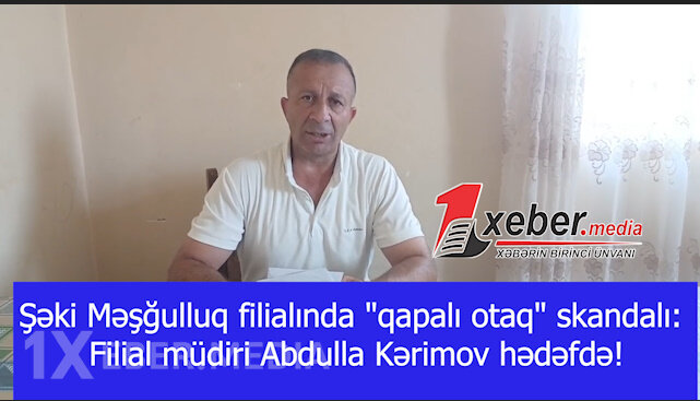 Şəki Məşğulluq filialında "qapalı otaq" skandalı: Filial müdiri Abdulla Kərimov hədəfdə!-VİDEO