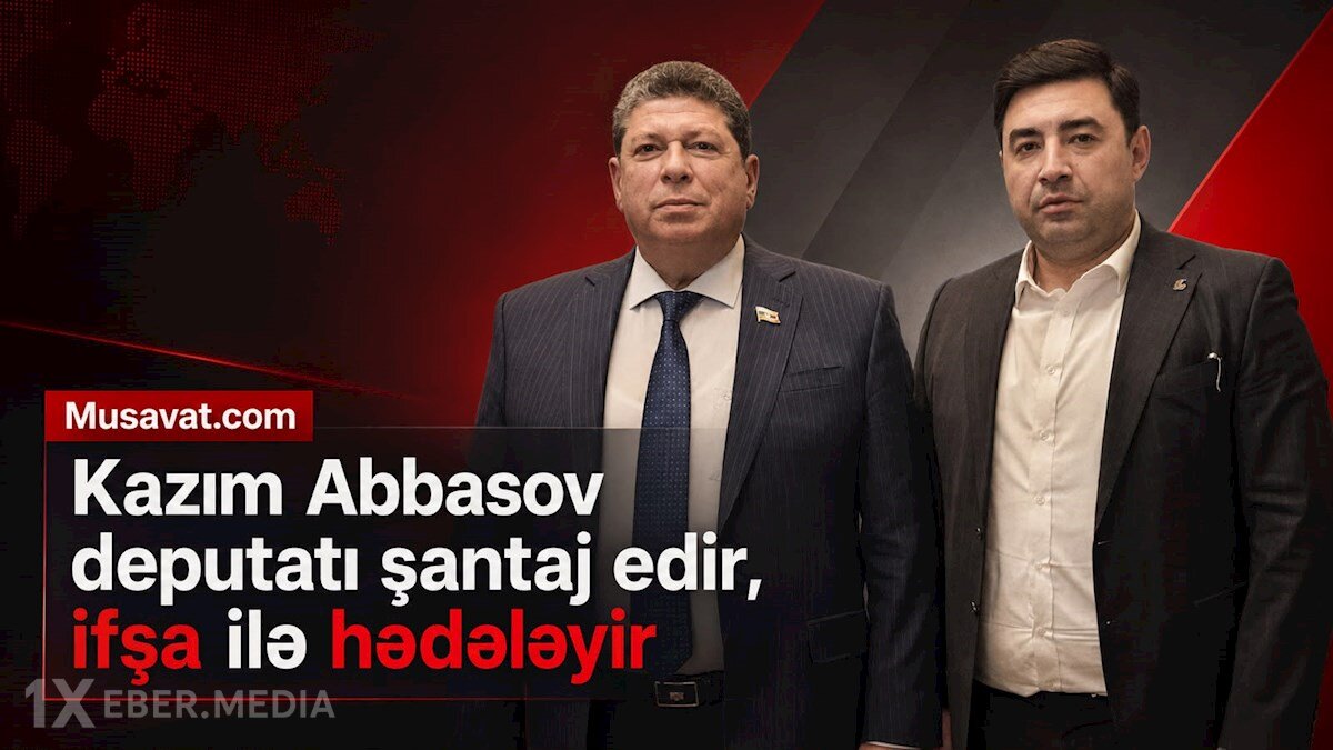 Kazım Abbasov Azərbaycan deputatını şantaj edir, ifşa ilə hədələyir