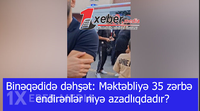 Binəqədidə dəhşət: Məktəbliyə 35 zərbə endirənlər niyə azadlıqdadır?-VİDEO