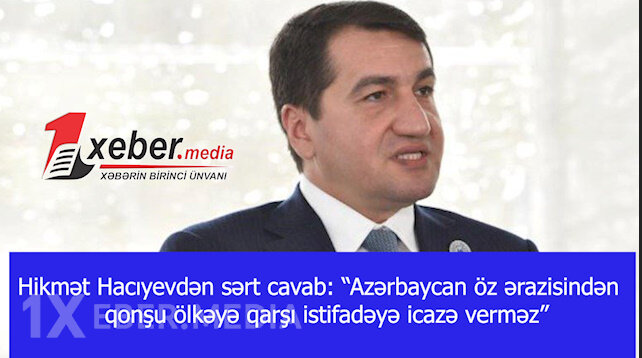 Hikmət Hacıyevdən sərt cavab: “Azərbaycan öz ərazisindən qonşu ölkəyə qarşı istifadəyə icazə verməz”-VİDEO