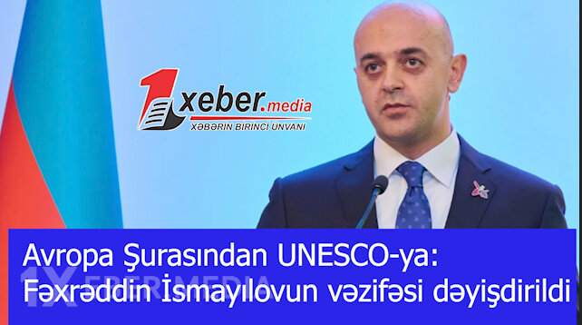 Avropa Şurasından UNESCO-ya: Fəxrəddin İsmayılovun vəzifəsi dəyişdirildi-VİDEO