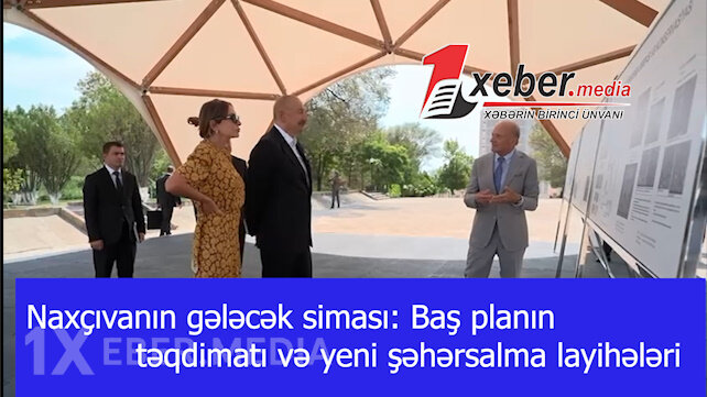 Naxçıvanın gələcək siması: Baş planın təqdimatı və yeni şəhərsalma layihələri-VİDEO