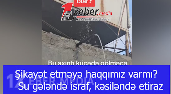 Şikayət etməyə haqqımız varmı? – Su gələndə israf, kəsiləndə etiraz-VİDEO