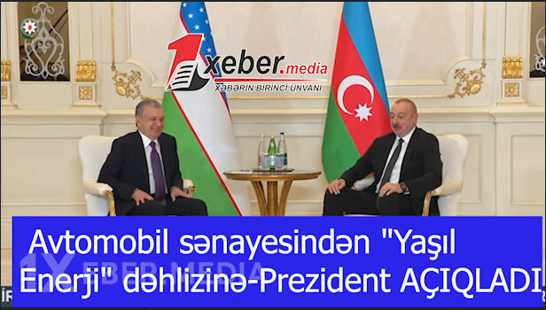 Avtomobil sənayesindən "Yaşıl Enerji" dəhlizinə-Prezident AÇIQLADI-VİDEO