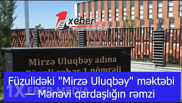 Füzulidəki "Mirzə Uluqbəy" məktəbi — Mənəvi qardaşlığın rəmzi-VİDEO