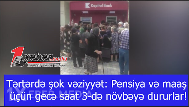 Tərtərdə şok vəziyyət: Pensiya və maaş üçün gecə saat 3-də növbəyə dururlar!-VİDEO