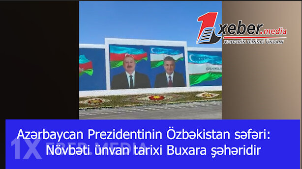 Azərbaycan Prezidentinin Özbəkistan səfəri: Növbəti ünvan tarixi Buxara şəhəridir-VİDEO