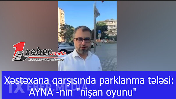 Xəstəxana qarşısında parklanma tələsi: AYNA -nın "nişan oyunu"