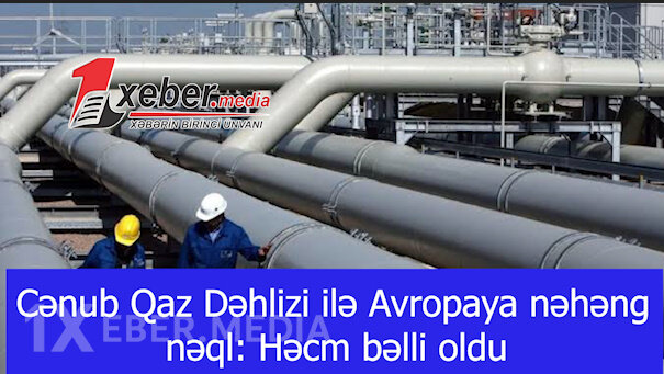 Cənub Qaz Dəhlizi ilə Avropaya nəhəng nəql: Həcm bəlli oldu-VİDEO
