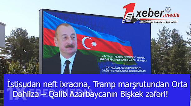İstisudan neft ixracına, Tramp marşrutundan Orta Dəhlizə – Qalib Azərbaycanın Bişkek zəfəri!-VİDEO