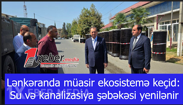 Lənkəranda müasir ekosistemə keçid: Su və kanalizasiya şəbəkəsi yenilənir-VİDEO