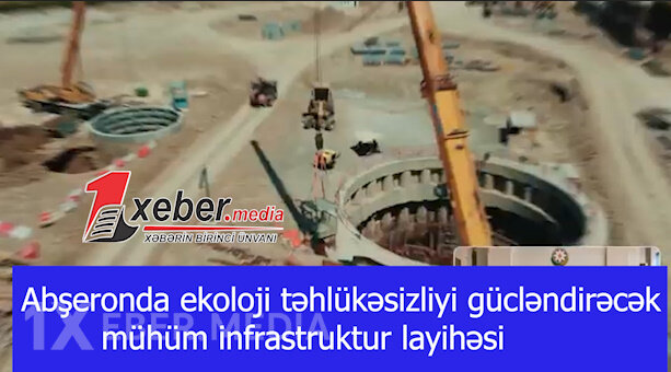 Abşeronda ekoloji təhlükəsizliyi gücləndirəcək mühüm infrastruktur layihəsi-VİDEO