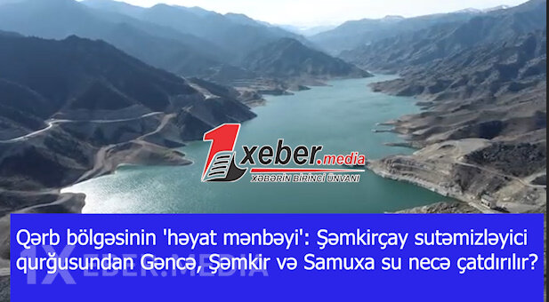 Qərb bölgəsinin 'həyat mənbəyi': Şəmkirçay sutəmizləyici qurğusundan Gəncə, Şəmkir və Samuxa su necə çatdırılır?-VİDEO