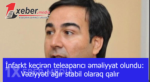 İnfarkt keçirən teleaparıcı əməliyyat olundu: Vəziyyəti ağır stabil olaraq qalır-VİDEO