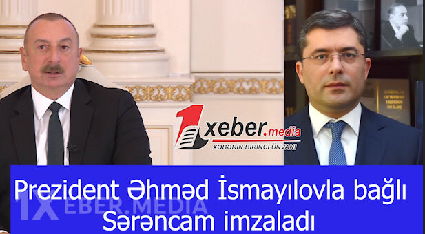 Prezident Əhməd İsmayılovla bağlı Sərəncam imzaladı-VİDEO