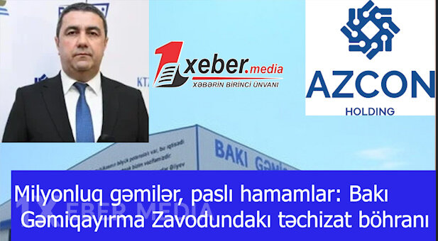 Milyonluq gəmilər, paslı hamamlar: Bakı Gəmiqayırma Zavodundakı təchizat böhranı-VİDEO