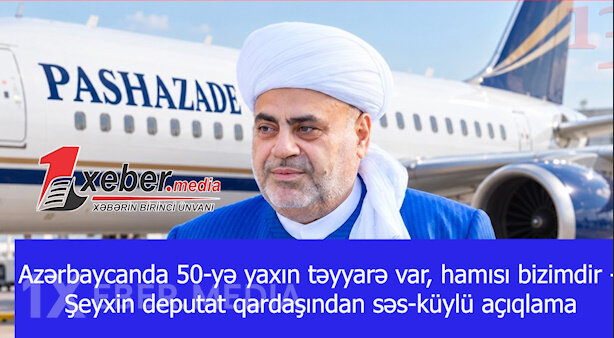 Azərbaycanda 50-yə yaxın təyyarə var, hamısı bizimdir -Şeyxin deputat qardaşından səs-küylü açıqlama-VİDEO