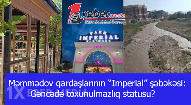 Məmmədov qardaşlarının “Imperial” şəbəkəsi:Gəncədə toxunulmazlıq statusu?-VİDEO