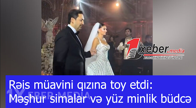 Rəis müavini qızına toy etdi:Məşhur simalar və yüz minlik büdcə-VİDEO
