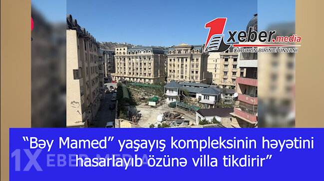 “Bəy Mamed” yaşayış kompleksinin həyətini hasarlayıb özünə villa tikdirir-VİDEO