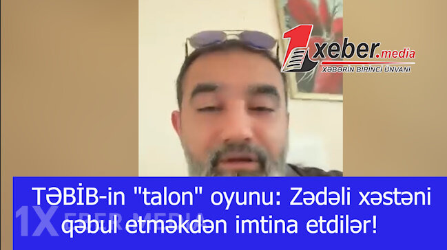 TƏBİB-in "talon" oyunu: Zədəli xəstəni qəbul etməkdən imtina etdilər!-VİDEO