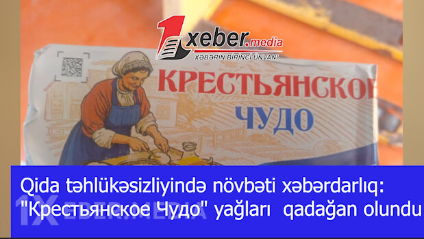 Qida təhlükəsizliyində növbəti xəbərdarlıq: "Крестьянское Чудо" yağları  qadağan olundu-VİDEO